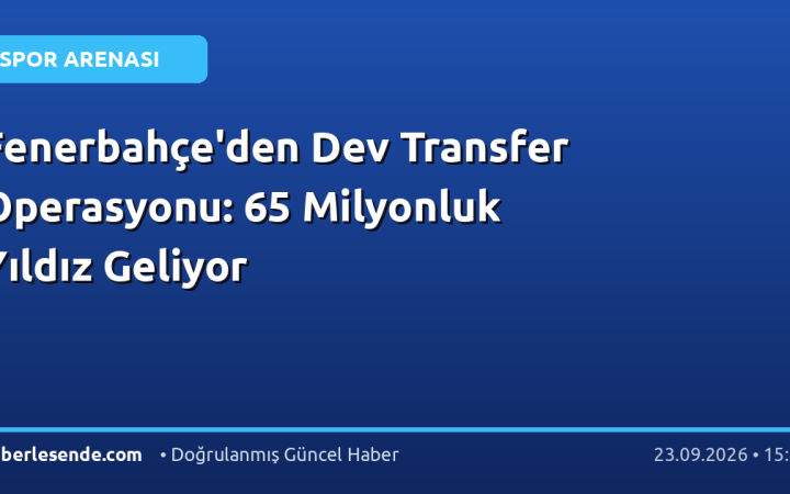 Fenerbahçe'den Dev Transfer Operasyonu: 65 Milyonluk Yıldız Geliyor