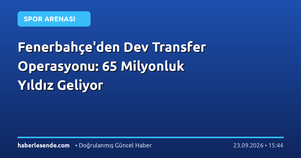 Fenerbahçe'den Dev Transfer Operasyonu: 65 Milyonluk Yıldız Geliyor
