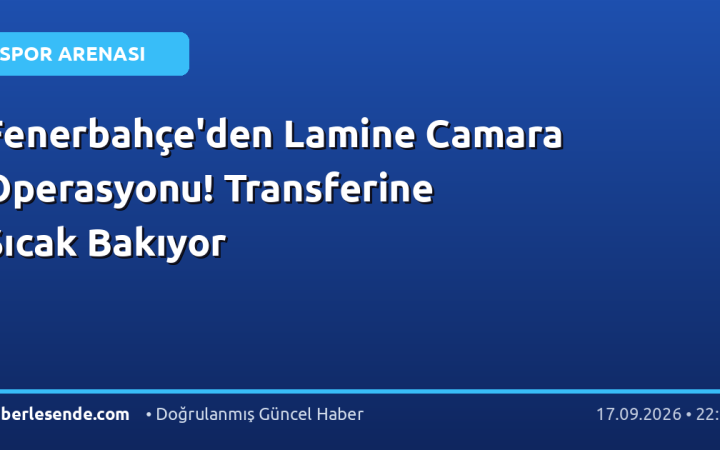 Fenerbahçe'den Lamine Camara Operasyonu! Transferine Sıcak Bakıyor