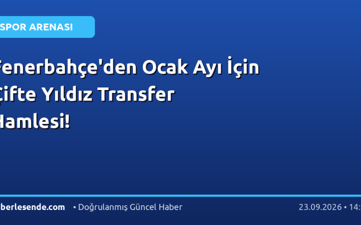 Fenerbahçe'den Ocak Ayı İçin Çifte Yıldız Transfer Hamlesi!
