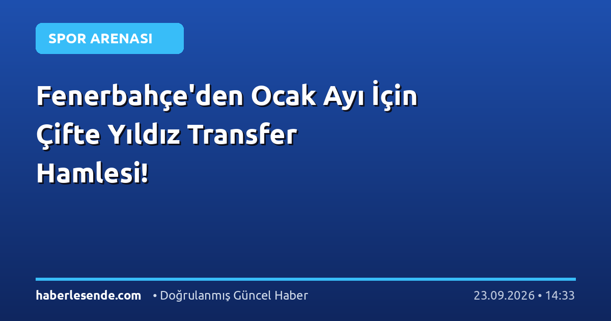 Fenerbahçe'den Ocak Ayı İçin Çifte Yıldız Transfer Hamlesi!