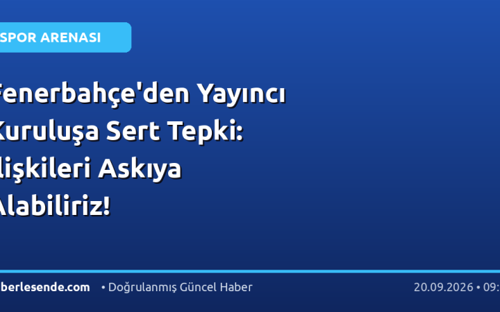 Fenerbahçe'den Yayıncı Kuruluşa Sert Tepki: İlişkileri Askıya Alabiliriz!
