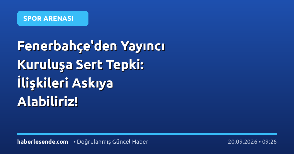 Fenerbahçe'den Yayıncı Kuruluşa Sert Tepki: İlişkileri Askıya Alabiliriz!