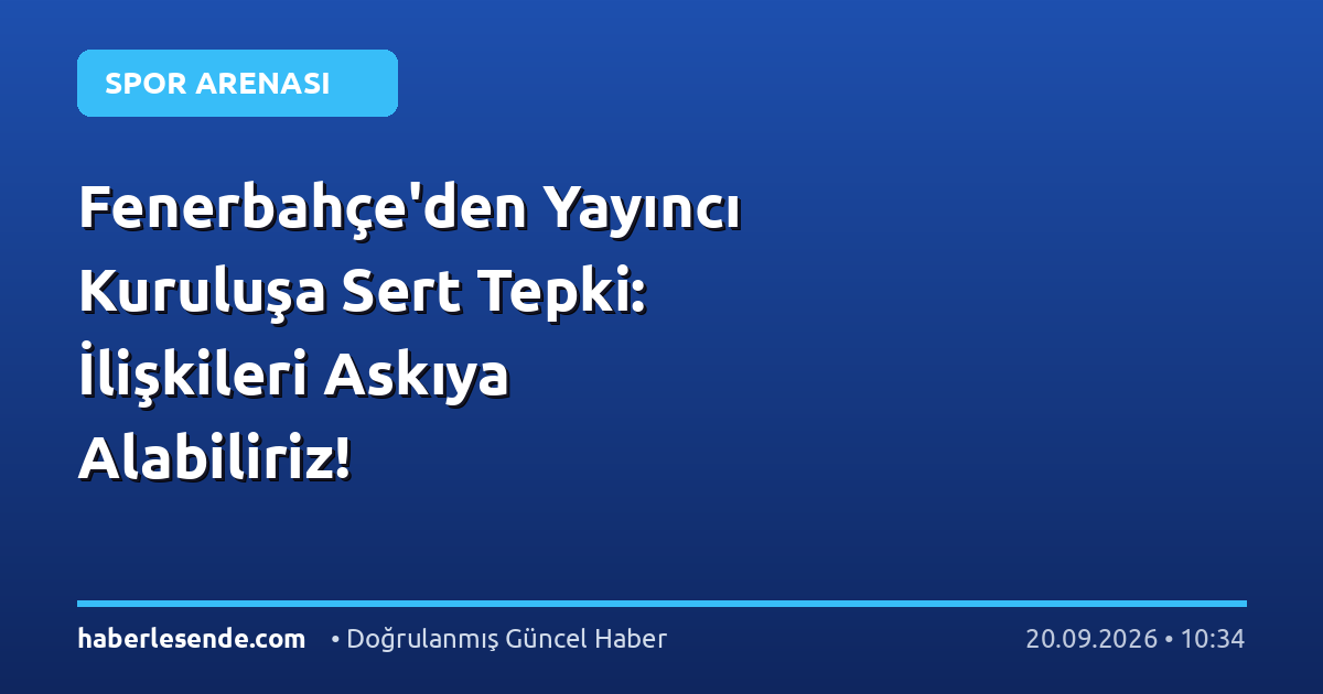 Fenerbahçe'den Yayıncı Kuruluşa Sert Tepki: İlişkileri Askıya Alabiliriz!
