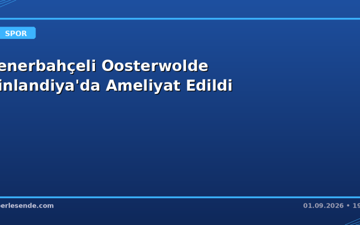 Fenerbahçeli Oosterwolde Finlandiya'da Ameliyat Edildi