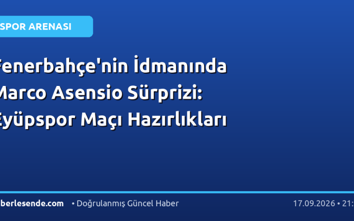 Fenerbahçe'nin İdmanında Marco Asensio Sürprizi: Eyüpspor Maçı Hazırlıkları