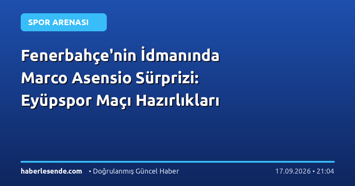 Fenerbahçe'nin İdmanında Marco Asensio Sürprizi: Eyüpspor Maçı Hazırlıkları