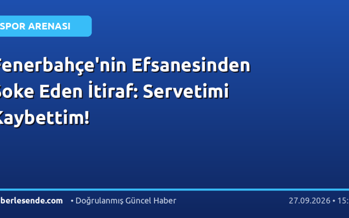 Fenerbahçe'nin Efsanesinden Şoke Eden İtiraf: Servetimi Kaybettim!