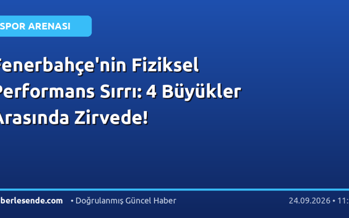 Fenerbahçe'nin Fiziksel Performans Sırrı: 4 Büyükler Arasında Zirvede!