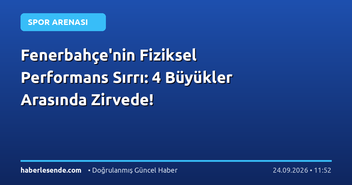 Fenerbahçe'nin Fiziksel Performans Sırrı: 4 Büyükler Arasında Zirvede!