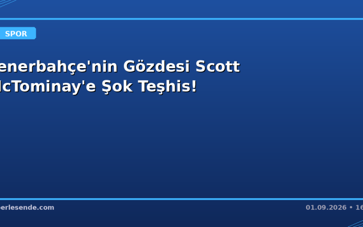 Fenerbahçe'nin Gözdesi Scott McTominay'e Şok Teşhis!