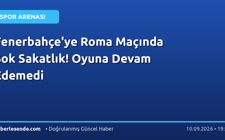 Fenerbahçe'ye Roma Maçında Şok Sakatlık! Oyuna Devam Edemedi