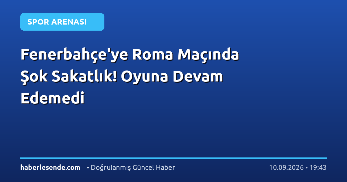 Fenerbahçe'ye Roma Maçında Şok Sakatlık! Oyuna Devam Edemedi