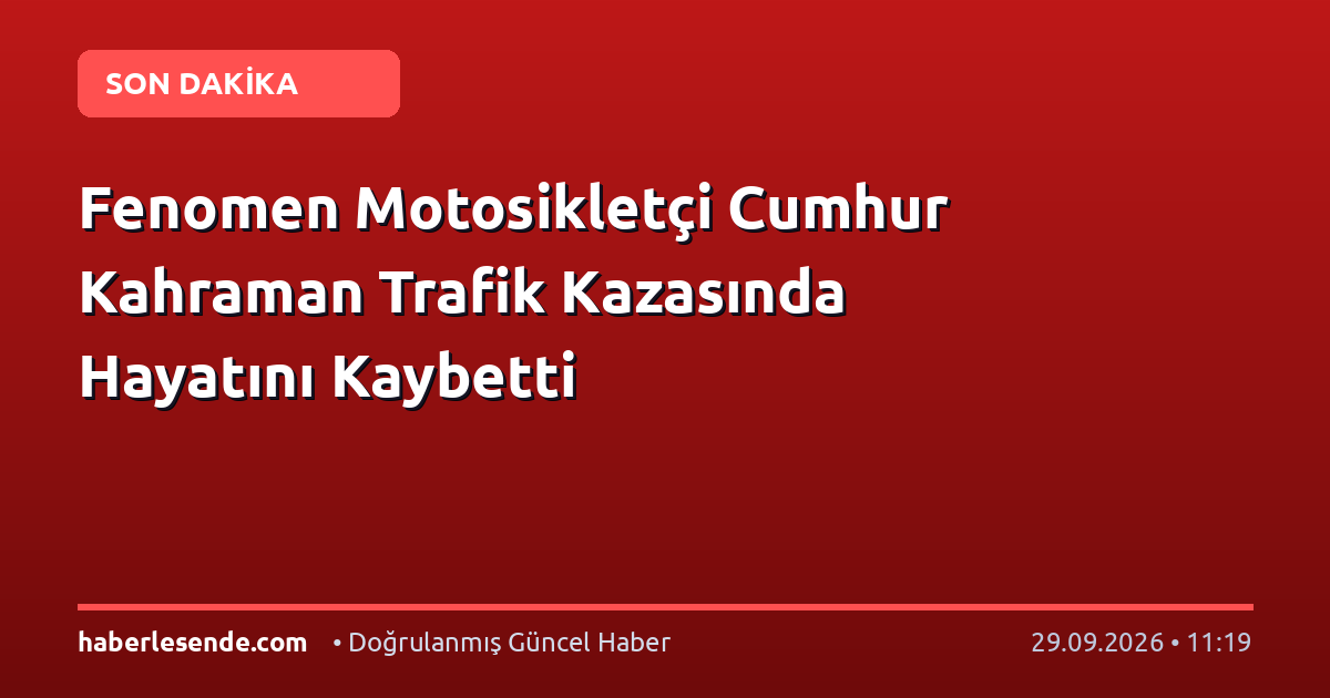 Fenomen Motosikletçi Cumhur Kahraman Trafik Kazasında Hayatını Kaybetti