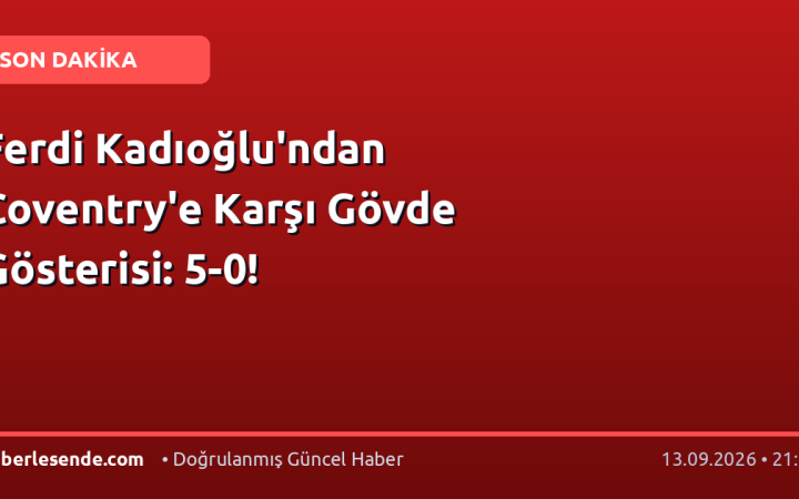 Ferdi Kadıoğlu'ndan Coventry'e Karşı Gövde Gösterisi: 5-0!