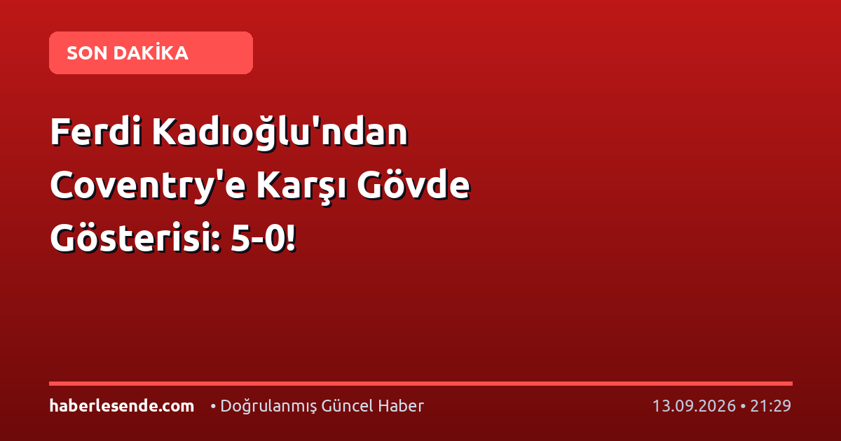 Ferdi Kadıoğlu'ndan Coventry'e Karşı Gövde Gösterisi: 5-0!