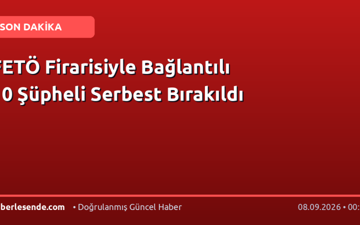 FETÖ Firarisiyle Bağlantılı 10 Şüpheli Serbest Bırakıldı