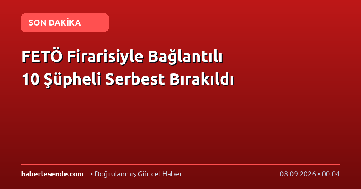 FETÖ Firarisiyle Bağlantılı 10 Şüpheli Serbest Bırakıldı