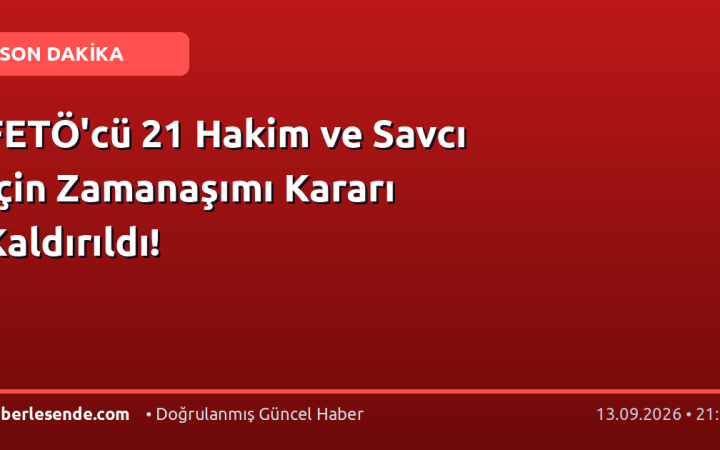 FETÖ'cü 21 Hakim ve Savcı İçin Zamanaşımı Kararı Kaldırıldı!