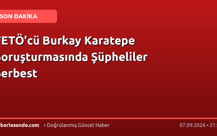 FETÖ'cü Burkay Karatepe Soruşturmasında Şüpheliler Serbest