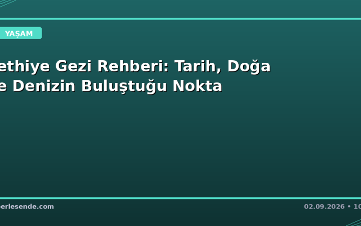 Fethiye Gezi Rehberi: Tarih, Doğa ve Denizin Buluştuğu Nokta