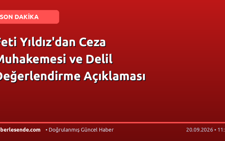 Feti Yıldız'dan Ceza Muhakemesi ve Delil Değerlendirme Açıklaması