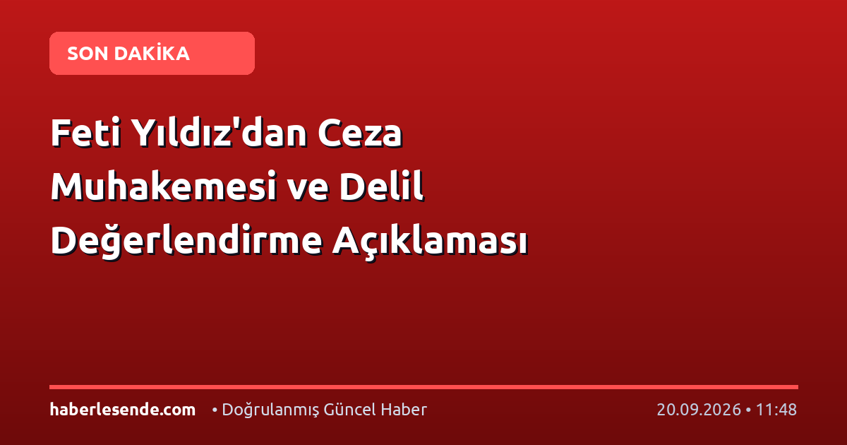 Feti Yıldız'dan Ceza Muhakemesi ve Delil Değerlendirme Açıklaması