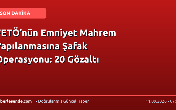 FETÖ’nün Emniyet Mahrem Yapılanmasına Şafak Operasyonu: 20 Gözaltı