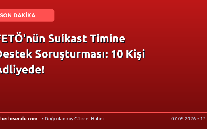 FETÖ'nün Suikast Timine Destek Soruşturması: 10 Kişi Adliyede!