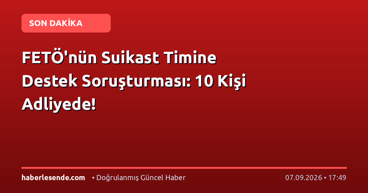 FETÖ'nün Suikast Timine Destek Soruşturması: 10 Kişi Adliyede!