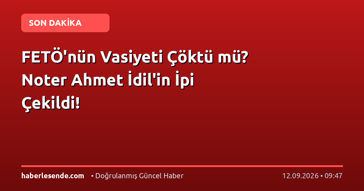 FETÖ'nün Vasiyeti Çöktü mü? Noter Ahmet İdil'in İpi Çekildi!