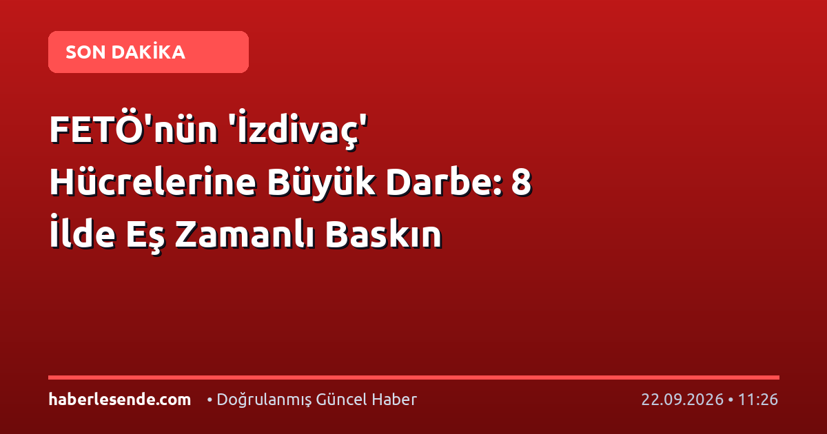 FETÖ'nün 'İzdivaç' Hücrelerine Büyük Darbe: 8 İlde Eş Zamanlı Baskın