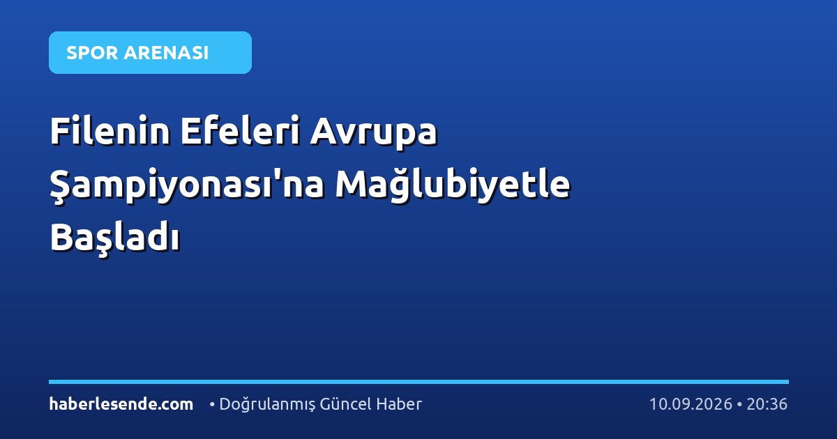 Filenin Efeleri Avrupa Şampiyonası'na Mağlubiyetle Başladı