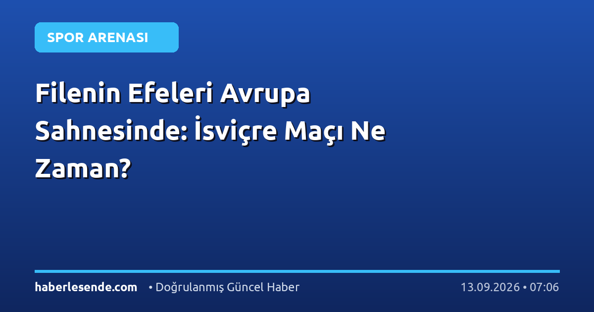 Filenin Efeleri Avrupa Sahnesinde: İsviçre Maçı Ne Zaman?