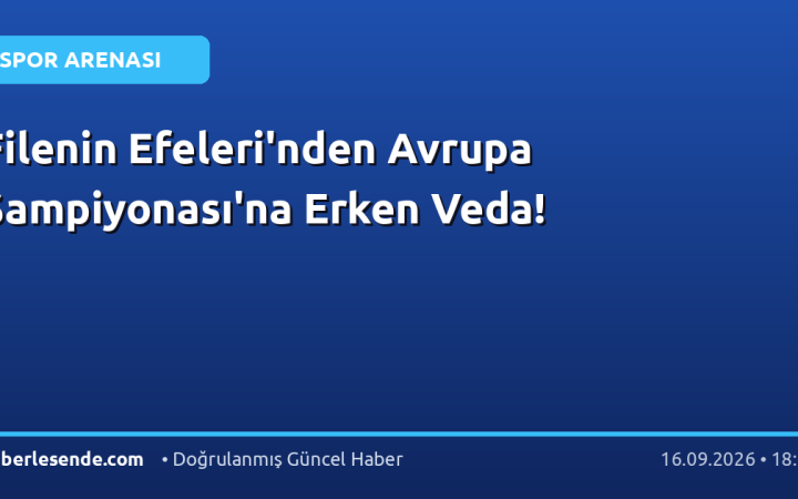 Filenin Efeleri'nden Avrupa Şampiyonası'na Erken Veda!