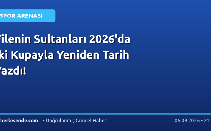 Filenin Sultanları 2026'da İki Kupayla Yeniden Tarih Yazdı!