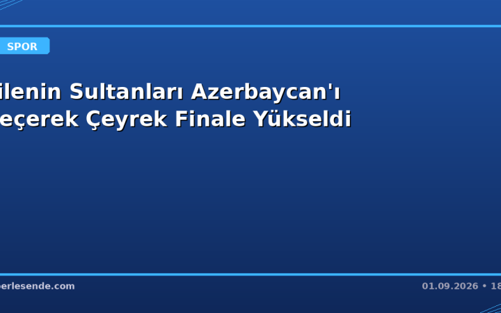 Filenin Sultanları Azerbaycan'ı Geçerek Çeyrek Finale Yükseldi