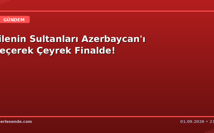 Filenin Sultanları Azerbaycan'ı Geçerek Çeyrek Finalde!