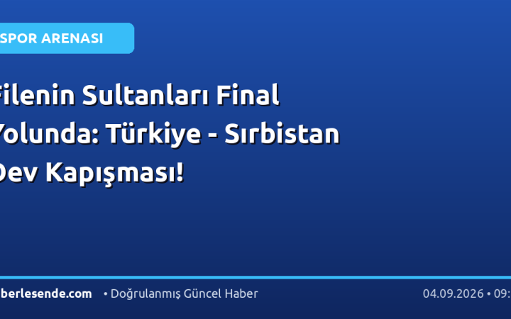 Filenin Sultanları Final Yolunda: Türkiye - Sırbistan Dev Kapışması!