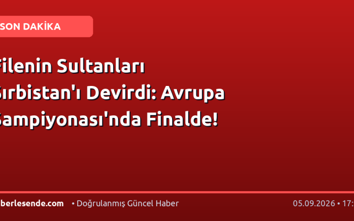 Filenin Sultanları Sırbistan'ı Devirdi: Avrupa Şampiyonası'nda Finalde!