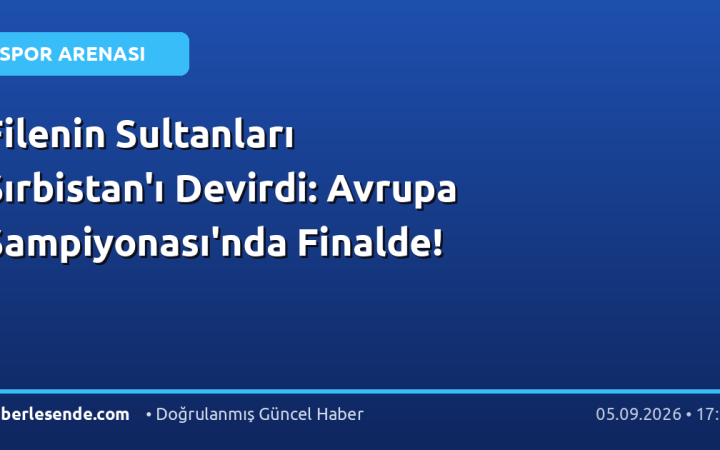 Filenin Sultanları Sırbistan'ı Devirdi: Avrupa Şampiyonası'nda Finalde!