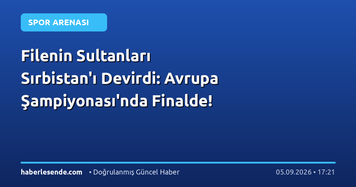 Filenin Sultanları Sırbistan'ı Devirdi: Avrupa Şampiyonası'nda Finalde!