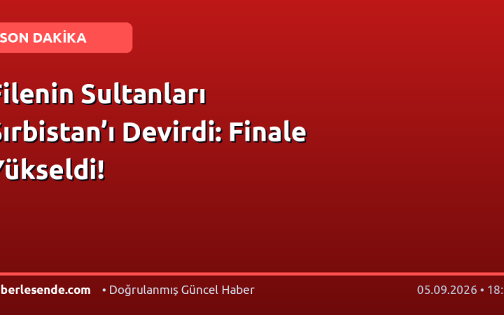 Filenin Sultanları Sırbistan’ı Devirdi: Finale Yükseldi!