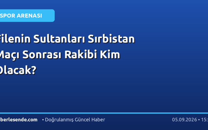 Filenin Sultanları Sırbistan Maçı Sonrası Rakibi Kim Olacak?