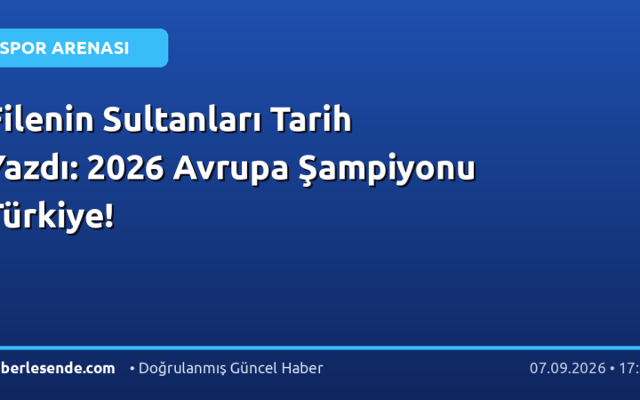 Filenin Sultanları Tarih Yazdı: 2026 Avrupa Şampiyonu Türkiye!