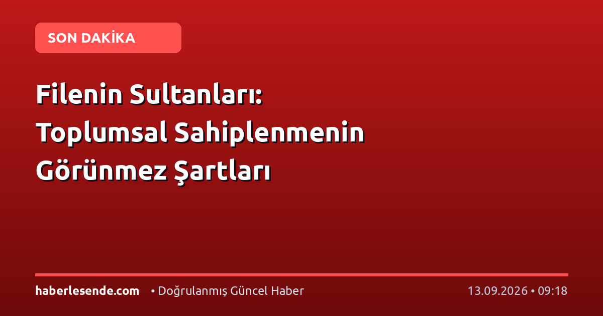 Filenin Sultanları: Toplumsal Sahiplenmenin Görünmez Şartları