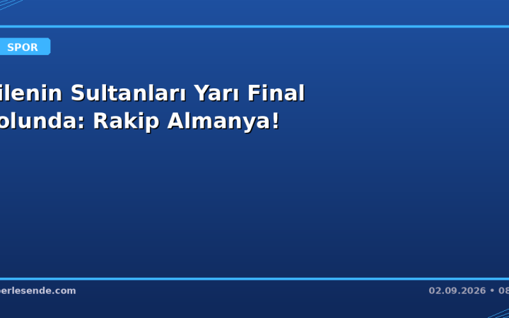 Filenin Sultanları Yarı Final Yolunda: Rakip Almanya!