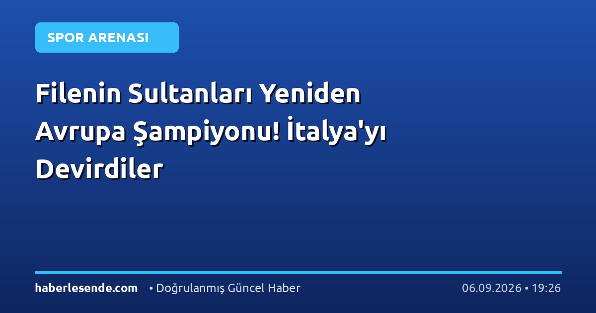 Filenin Sultanları Yeniden Avrupa Şampiyonu! İtalya'yı Devirdiler