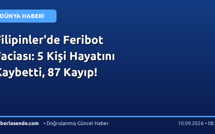 Filipinler'de Feribot Faciası: 5 Kişi Hayatını Kaybetti, 87 Kayıp!