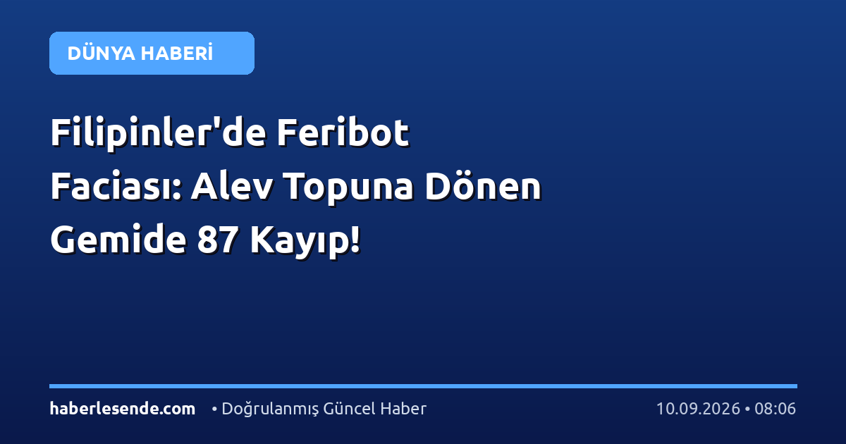 Filipinler'de Feribot Faciası: Alev Topuna Dönen Gemide 87 Kayıp!